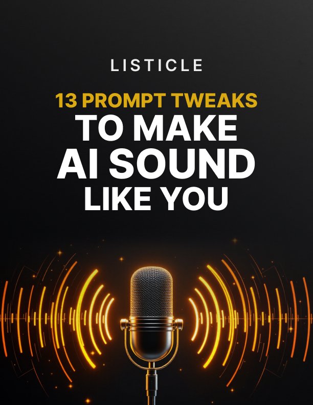 13 Prompt Tweaks to Make AI Sound Like You Listicle